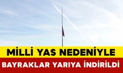 Milli yas nedeniyle bayraklar yarıya indirildi