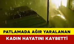 Patlamada ağır yaralanan kadın hayatını kaybetti