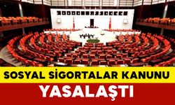 Sosyal Sigortalar Kanunu değişikliği kabul edildi ve yasalaştı