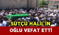 Sütçü Halil’in Oğlu Vefat Etti