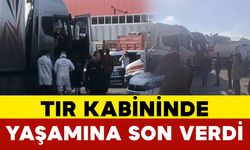 Tır kabininde bir kişi ölü bulundu