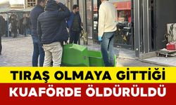 Tıraş olmaya gittiği kuaförde öldürüldü