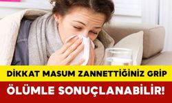 Dikkat masum zannettiğiniz grip ölümle sonuçlanabilir!