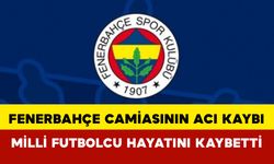 Fenerbahçe camiasının acı kaybı: Milli futbolcu hayatını kaybetti