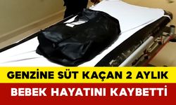 Genzine süt kaçan 2 aylık bebek hayatını kaybetti