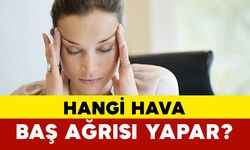 Hangi hava baş ağrısı yapar?