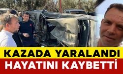 Kazada yaralanan şahıs hayatını kaybetti