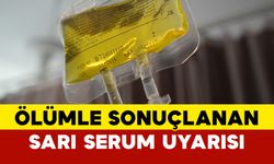 Ölümle Sonuçlanan Sarı Serum Uyarısı