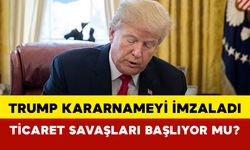 Trump kararnameyi imzaladı: Ticaret savaşları başlıyor mu?