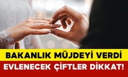 Bakanlık müjdeyi verdi: Evlenecek çiftler dikkat!
