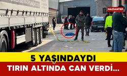 Gaziantep’te tırın altında kalan 5 yaşındaki çocuk hayatını kaybetti
