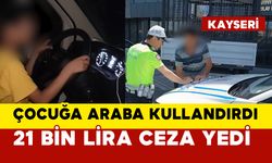 10 yaşındaki çocuğa araba kullandırdı, 21 bin TL ceza yedi