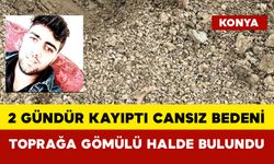 2 Gündür Kayıptı: Toprağa Gömülü Halde Bulundu