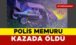 34 yaşındaki polis memuru kazada öldü
