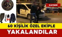 60 kişilik özel ekiple yakalandılar