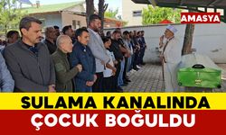 Amasya’da sulama kanalında boğulan çocuk defnedildi