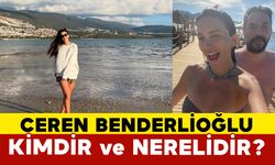 Ceren Benderlioğlu Kimdir Ve Nerelidir?