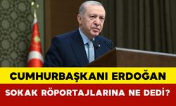 Cumhurbaşkanı Erdoğan Sokak Röportajlarına Ne Dedi?