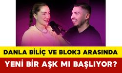 Danla Biliç ve Blok3 Arasında Yeni Bir Aşk mı Başlıyor?