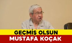 Geçmiş Olsun Mustafa Koçak