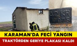 Karaman Yangın: Traktör Aküsü Şase Yaptı Depo Kül Oldu