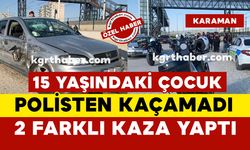 Karaman'da 15 yaşındaki çocuk otomobille polisten kaçarken 2 farklı kaza yaptı