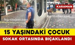 Karaman’da 15 yaşındaki çocuk yolda yürürken bıçaklandı