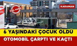 Karaman'da 6 yaşındaki kız çocuğu öldü: Otomobil çarptı ve kaçtı