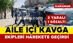 Karaman’da aile içi kavgada hareketli dakikalar