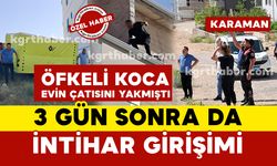 Karaman’da eşinin kaldığı evin çatısını yakan öfkeli koca bu sefer intihar girişiminde bulundu
