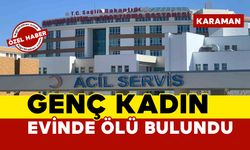 Karaman’da genç kadın köyde evinde ölü bulundu