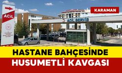 Karaman’da hastane bahçesinde husumetliler arasında kavga
