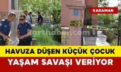 Karaman'da havuza düşen 3 yaşındaki çocuk yaşam mücadelesi veriyor