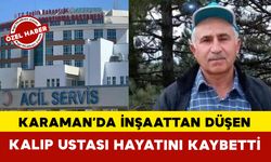 Karaman’da inşaattan düşen kalıpçı hayatını kaybetti