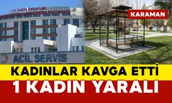 Karaman’da kadınlar birbirine girdi: 1 yaralı
