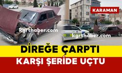 Karaman'da otomobil aydınlatma direğine çarptıktan sonra karşı şeride uçtu