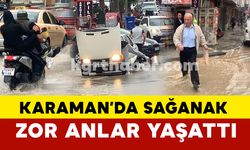 Karaman'da sağanak vatandaşlara zor anlar yaşattı