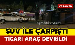 Karaman’da SUV araçla çarpışan ticari araç devrildi