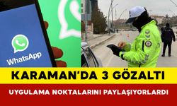 Karaman’da Whatsapp’tan polisin uygulama noktalarını paylaşan 3 kişi gözaltına alındı