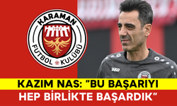 Kazım Nas: “Bu Başarıyı Hep Birlikte Başardık”