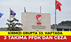 Kırmızı Grupta 33. Haftada 3 Takıma PFDK’dan Ceza