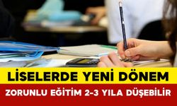 Liselerde Yeni Dönem: Zorunlu Eğitim 2-3 Yıla Düşebilir