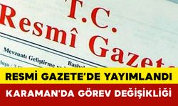 Resmi Gazete’de Yayımlandı: Karaman'da Görev Değişikliği
