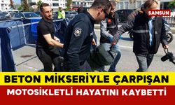 Samsun’da beton mikseri ile çarpışan motosiklet sürücüsü hayatını kaybetti