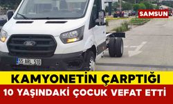 Samsun’da kamyonetin çarptığı 10 yaşındaki çocuk hayatını kaybetti
