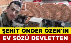 Şehit Önder Özen’in Ev Sözü Devletten