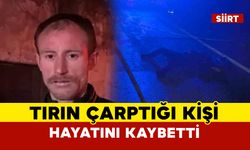 Siirt’te tırın çarptığı bir kişi hayatını kaybetti