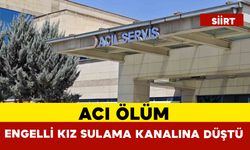 Sulama kanalına düşen engelli genç kız hayatını kaybetti