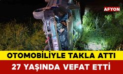 Takla atan araçta 27 yaşındaki genç hayatını kaybetti