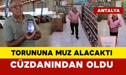 Torununa muz alacaktı, cüzdanı çalındı